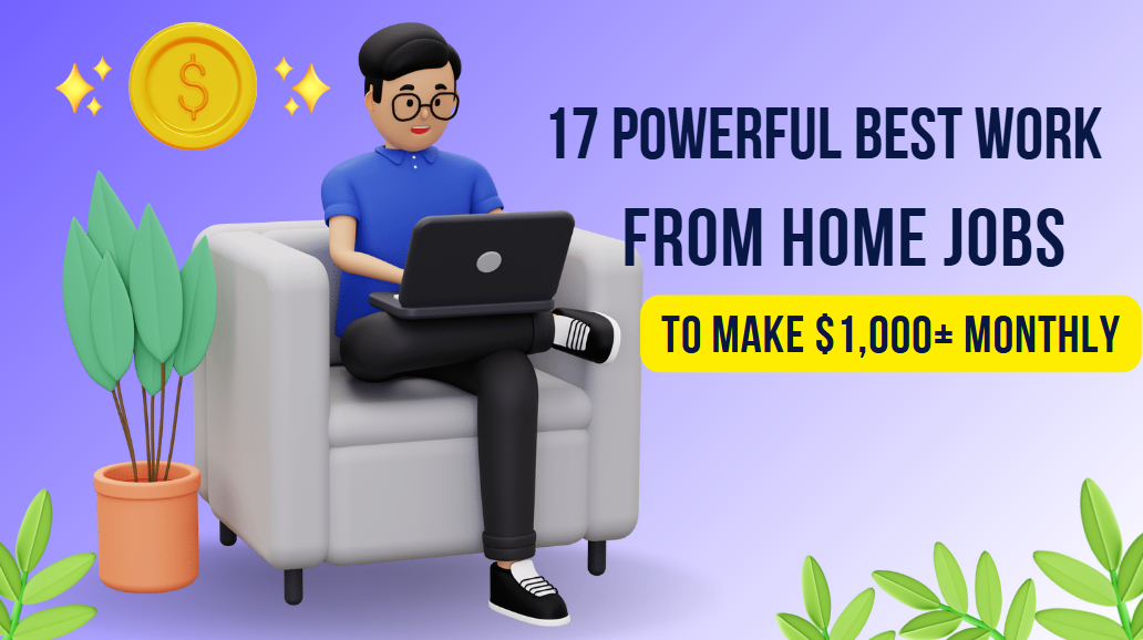 17 Powerful Best Work From Home Jobs To Make $1,000+ Monthly