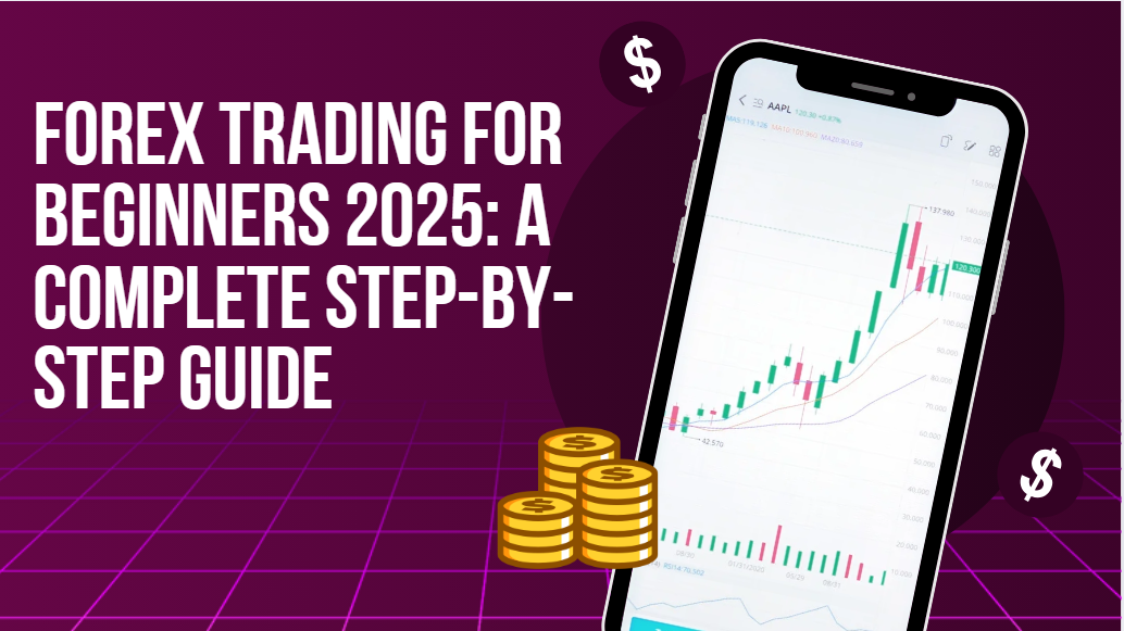 Forex Trading for Beginners 2025: A Complete Step-by-Step Guide